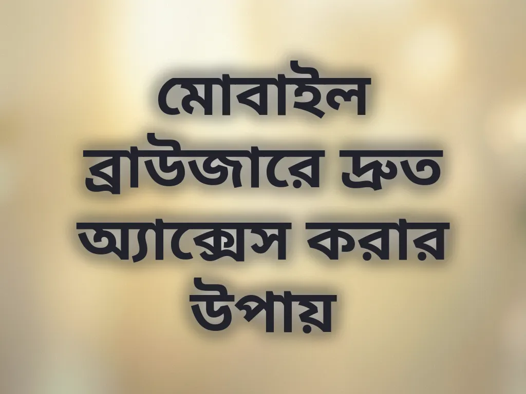 মোবাইল ব্রাউজারে দ্রুত অ্যাক্সেস করার উপায়