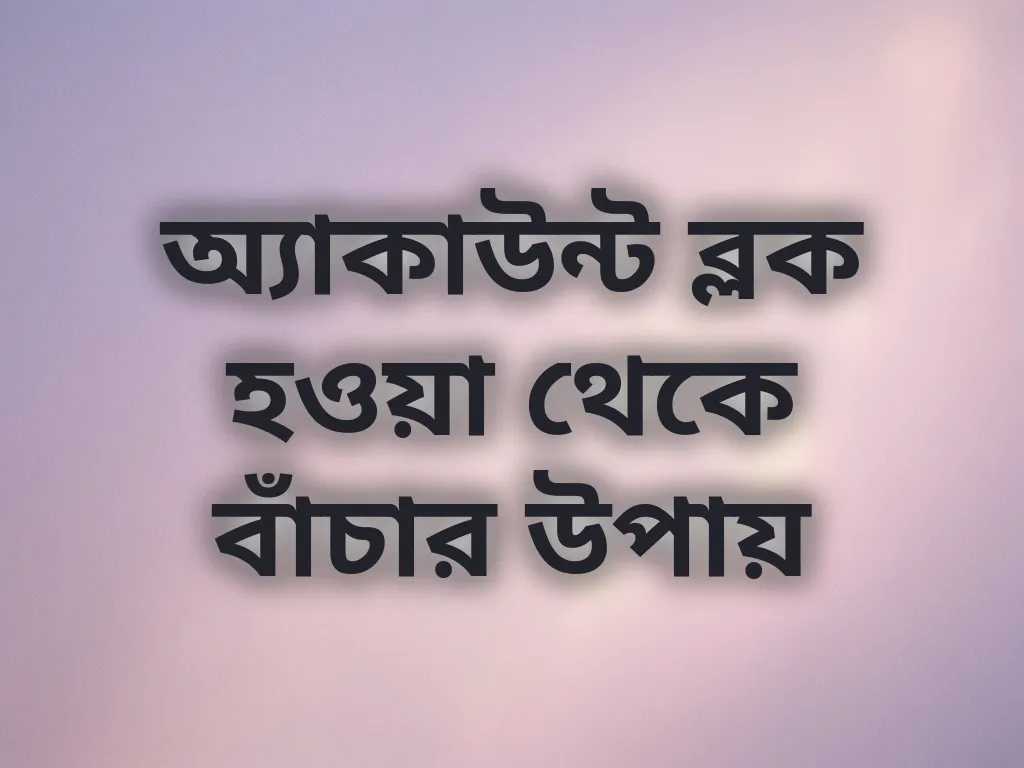 অ্যাকাউন্ট ব্লক হওয়া থেকে বাঁচার উপায়